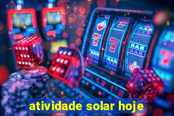 atividade solar hoje